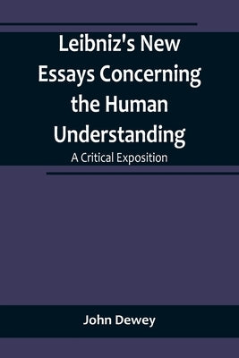 Leibniz's New Essays Concerning the Human Understanding: A Critical Exposition by Dewey, John