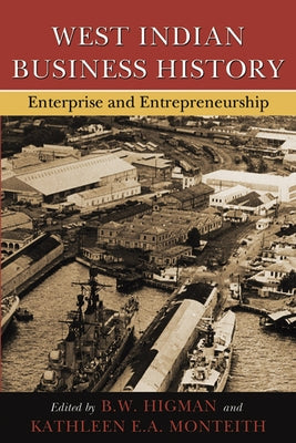 West Indian Business History: Enterprise and Entrepreneurship by Higman, B. W.