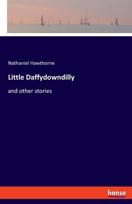 Little Daffydowndilly: and other stories by Hawthorne, Nathaniel