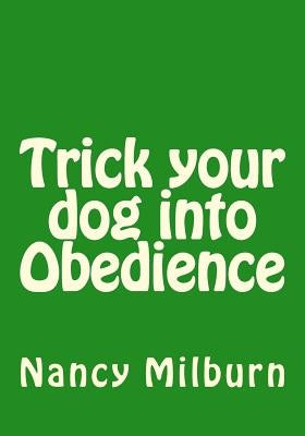 Trick your dog into Obedience by Milburn, Nancy