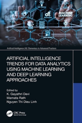 Artificial Intelligence Trends for Data Analytics Using Machine Learning and Deep Learning Approaches by Devi, K. Gayathri