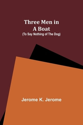 Three Men in a Boat (To Say Nothing of the Dog) by Jerome, Jerome K.