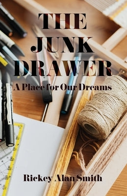 The Junk Drawer: A Place for Our Dreams by Smith, Rickey Alan