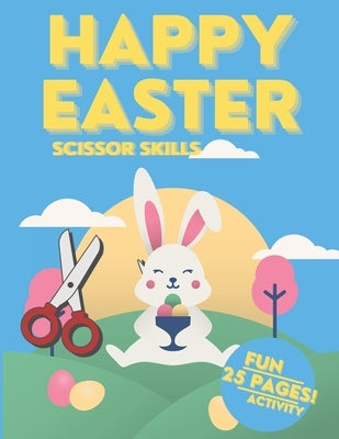 Happy Easter Scissor Skills Book for Kids 25 Pages Fun And Activity: Cut and paste Activity Spring Book For Preschoolers Easter Activity Book by Mike, Yellow