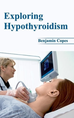 Exploring Hypothyroidism by Copes, Benjamin