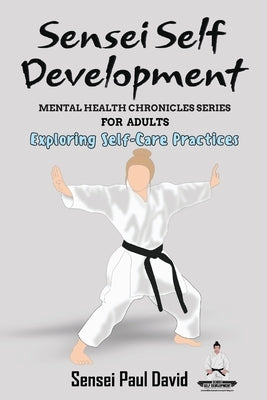 Sensei Self Development - Mental Health Chronicles Series - Exploring Self-Care Practices by David, Sensei Paul