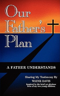Our Father's Plan: A Father Understands by Davis, Wayne