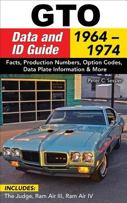 GTO Data & Id Guide: 1964-1972: Includes Judge, RAM Air II, III, and IV by Sessler, Pete