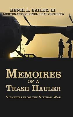Memoires of a Trash Hauler: Vignettes from the Vietnam War by Bailey, Henri L., III