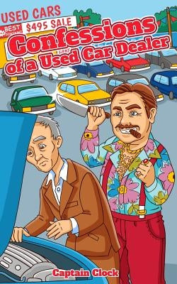 Confessions of a Used Car Dealer: how to avoid the big pole in the butt by Clock, Captain
