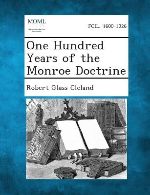 One Hundred Years of the Monroe Doctrine by Cleland, Robert Glass