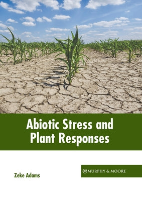 Abiotic Stress and Plant Responses by Adams, Zeke