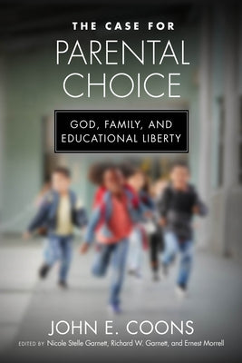 The Case for Parental Choice: God, Family, and Educational Liberty by Coons, John E.