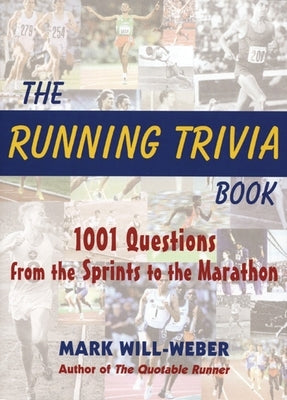 The Running Trivia Book: 1001 Questions from the Sprints to the Marathon by Will-Weber, Mark