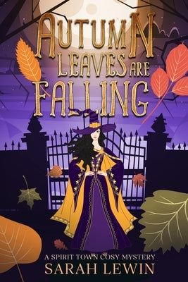 Autumn Leaves Are Falling: Book 1 of Spirit Town Cosy Mysteries by Lewin, Sarah E.