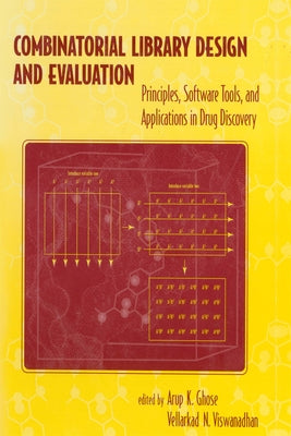 Combinatorial Library Design and Evaluation: Principles, Software, Tools, and Applications in Drug Discovery by Ghose, Arup
