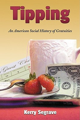Tipping: An American Social History of Gratuities by Segrave, Kerry