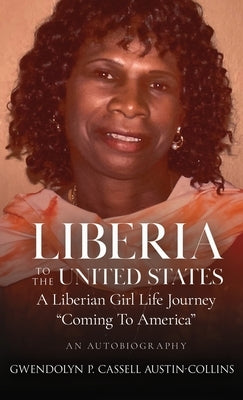 Liberia To United States: A Liberian Girl's Life Journey Coming To America by Cassell Austin-Collins, Gwendolyn P.