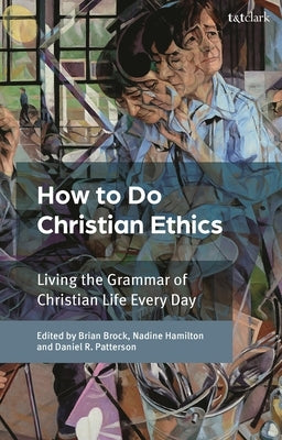 How to Do Christian Ethics: Living the Grammar of Christian Life Every Day by Brock, Brian