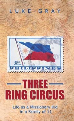 Three Ring Circus: Life as a Missionary Kid in a Family of 11 by Gray, Luke