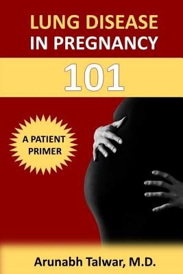 Lung Disease in Pregnancy 101: A Patient Primer by Talwar, Arunabh