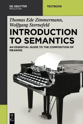 Introduction to Semantics: An Essential Guide to the Composition of Meaning by Zimmermann, Thomas Ede