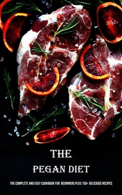 The Pegan Diet: The Complete and Easy Cookbook for Beginners Plus 150+ Delicious Recipes by Hile, Harris