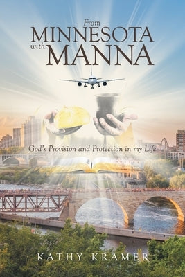 From Minnesota with Manna: God's Provision and Protection in my Life by Kramer, Kathy