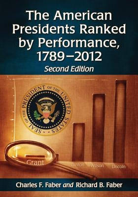The American Presidents Ranked by Performance, 1789-2012, 2D Ed. by Faber, Charles F.