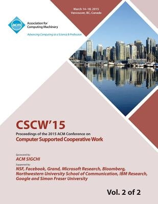 CSCW 15 ACM Conference on Computer Supported Cooperative Work and Social Computing Vol 2 by Cscw 15 Conference Committee