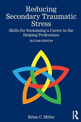 Reducing Secondary Traumatic Stress: Skills for Sustaining a Career in the Helping Professions by Miller, Brian C.
