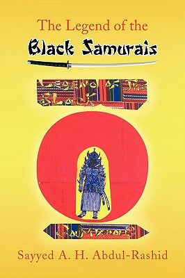 The Legend of the Black Samurais by Abdul-Rashid, Sayyed A. H.