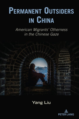 Permanent Outsiders in China: American Migrants' Otherness in the Chinese Gaze by Nakayama, Thomas K.