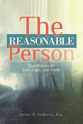 The Reasonable Person: Due Process of Law, Logic, and Faith by Sedberry Esq, Steven R.