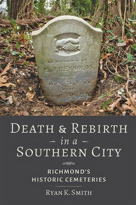Death and Rebirth in a Southern City: Richmond's Historic Cemeteries by Smith, Ryan K.