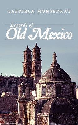 Legends of Old Mexico by Monserrat, Gabriela