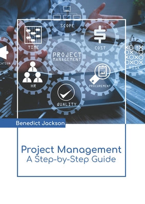 Project Management: A Step-By-Step Guide by Jackson, Benedict