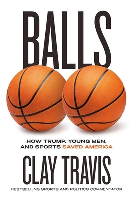 Balls: How Trump Won by Exploiting the Democrats' Man Problem by Travis, Clay