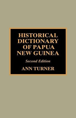 Historical Dictionary of Papua New Guinea by Turner, Ann