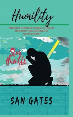 Humility - Without Humility There Can Be No Humanity, Self Discipline and Integrity by Gates, San