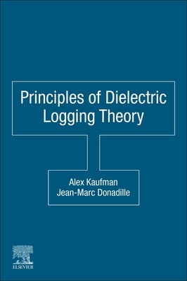 Principles of Dielectric Logging Theory by Kaufman, Alex