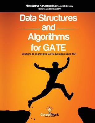 Data Structures and Algorithms For GATE: Solutions to all previous GATE questions since 1991 by Karumanchi, Narasimha
