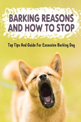 Barking Reasons And How To Stop: Top Tips And Guide For Excessive Barking Dog: How To Train Your Puppy by McEwan, Fay