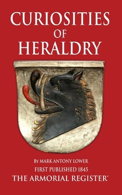 The Curiosities of Heraldry by Lower, M. a.