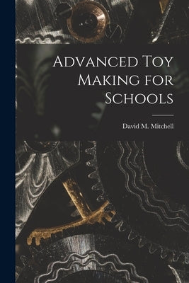 Advanced Toy Making for Schools by Mitchell, David M.