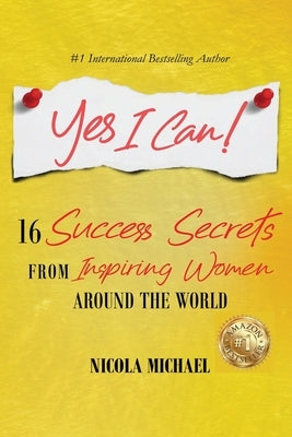 Yes I Can!: 16 Success Secrets of Inspiring Women from Around the World by Michael, Nicola