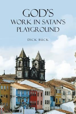 God's Work In Satan's Playground by Buck, Dick