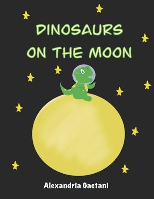 Dinosaurs on the Moon by Gaetani, Alexandria