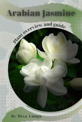 Arabian Jasmine: Plant overview and guide by Lungu, Mixa
