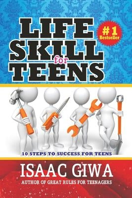 Life Skills For Teens: 10 Steps To Success For Teens by Giwa, Isaac